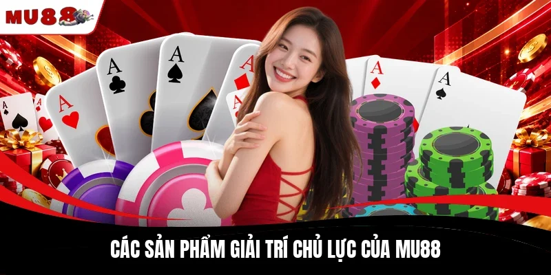 Các sản phẩm giải trí chủ lực của MU88