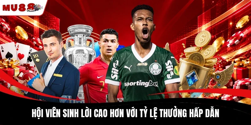 Hội viên sinh lời cao hơn với tỷ lệ thưởng hấp dẫn